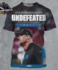 Detroit Lions The First Time In Franchise History Lions Are Undefeated On The Road During A Season 2024 2025 All Over Print Shirt